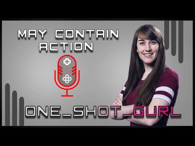 May Contain Action Ep. 10 - One_Shot_Gurl