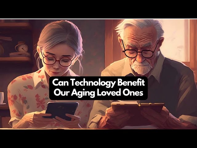 Can Technology Benefit Our Aging Loved Ones?