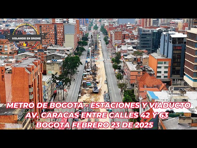 METRO DE BOGOTA   ESTACIONES Y VIADUCTO AV  CARACAS ENTRE CALLES 42 Y 63   BOGOTA FEBRERO 23 DE 2025