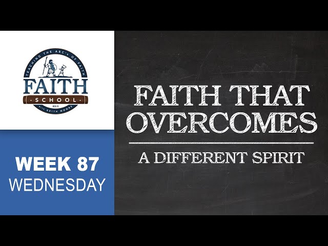 Wednesday - Faith That Overcomes, A Different Spirit