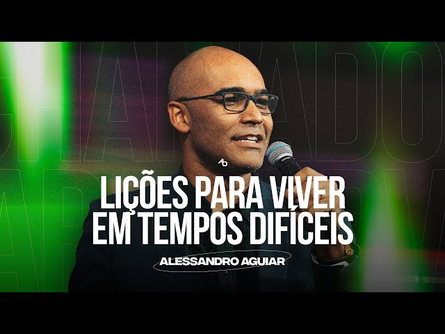 Lições para viver em tempos difíceis - Pr. Alessandro Aguiar