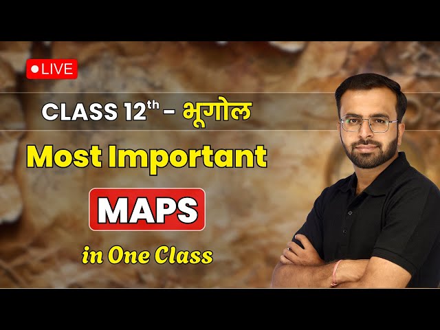 Most Important Maps - Class 12 Geography | Complete Geography Maps in One Class | LIVE