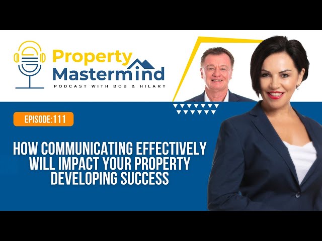 Ep 111:  How communicating effectively will impact your property development success