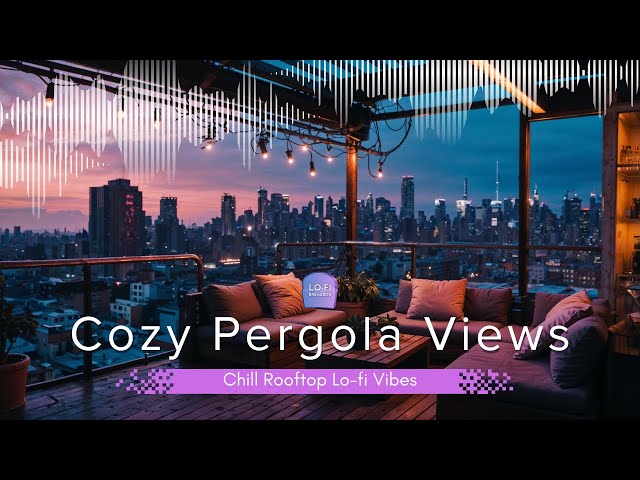 Cozy Pergola Views | Chill Rooftop Lo-fi Vibes