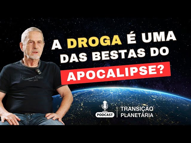 Drogas: Uma das Bestas do Apocalipse? Transição Planetária Ep 09