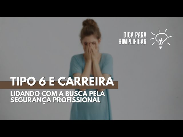 Tipo 6 e a carreira: como lidar com a busca pela segurança profissional? | BORA SIMPLIFICAR