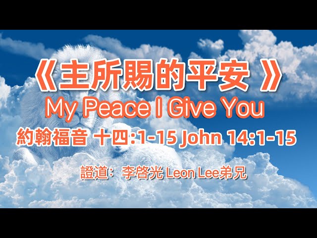 主日證道：《主所賜的平安 》李啓光 Leon Lee弟兄“My Peace I Give You”約翰福音 十四:1-15 John 14:1-15