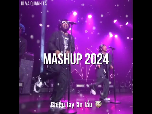 Mashup Trends 2024 - Đì Va Quanh Ta