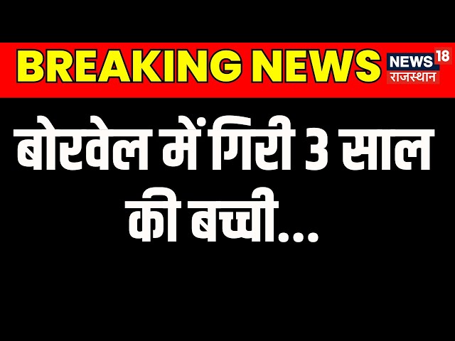 Kotputli News : Kotputli में गिरी 3 साल की बच्ची | Breakimng News | Kotputli Borewell Accident