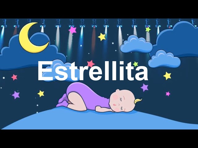 ESTRELLITA Canciones de Cuna Música Para Bebês Música Para Bebê Dormir Cancion de Cuna Nana Lullaby