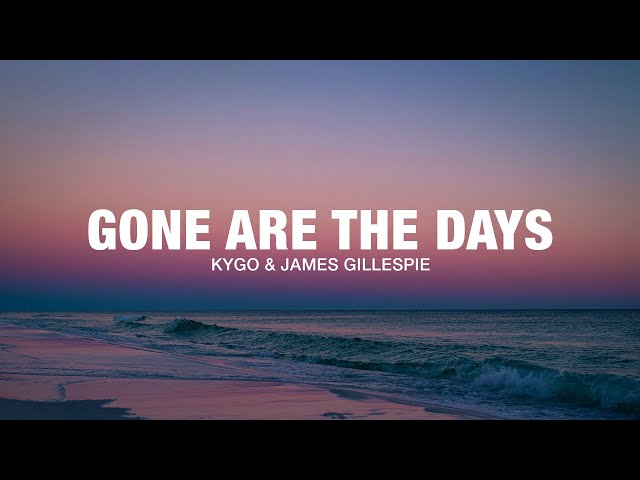 Kygo - Gone Are The Days (Lyrics) ft. James Gillespie