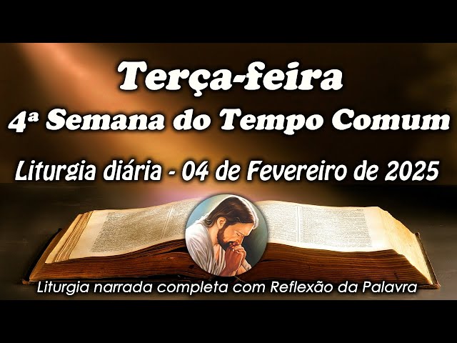 LITURGIA COMPLETA 04 DE FEVEREIRO- 3ª FEIRA DA 4ª SEMANA DO TEMPO COMUM - LITURGIA DO DIA EM ÁUDIO