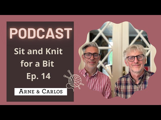 Sit and Knit for a Bit on a Sunday - our podcast - Episode 14 - by ARNE & CARLOS