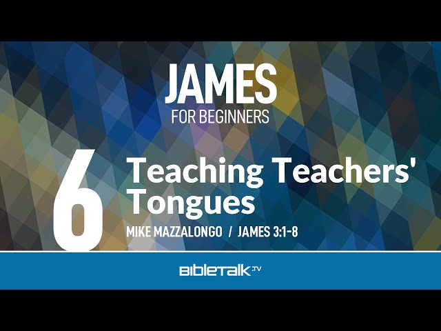 Teaching Teachers' Tongues (James 3) – Mike Mazzalongo | BibleTalk.tv