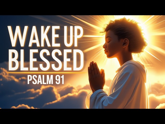 WAKE UP to a BLESSED Morning with Psalm 91!