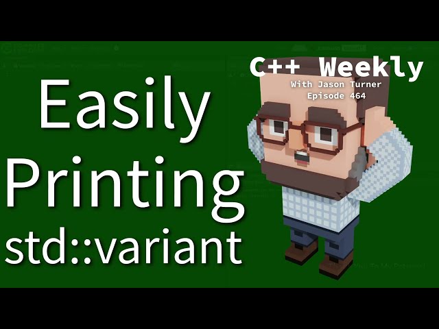 Easily Printing std::variant - C++ Weekly - Ep 464