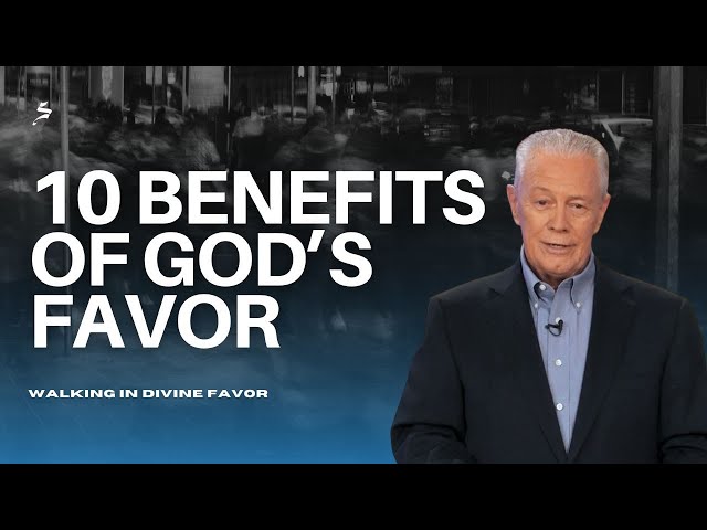 10 Benefits of God's Favor - Walking in Divine Favor, Part 4