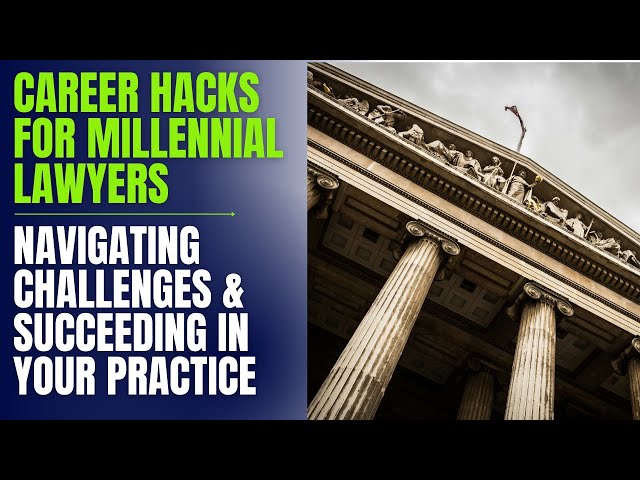 Career Hacks for Millennial Lawyers: Navigating Challenges and Succeeding in Your Practice