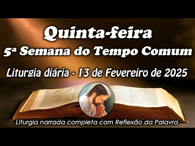 LITURGIA COMPLETA 13 DE FEVEREIRO - 5ª FEIRA DA 5ª SEMANA DO TEMPO COMUM - LITURGIA DO DIA EM ÁUDIO