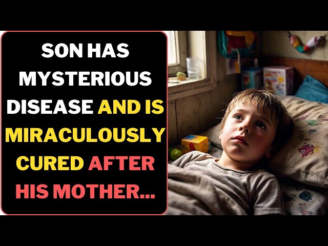 SON HAS MYSTERIOUS DISEASE AND IS MIRACULOUSLY CURED AFTER HIS MOTHER...