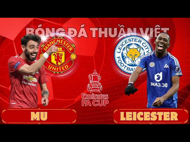 NHẬN ĐỊNH: MU vs LEICETER CITY - 03:00 NGÀY 08/02/2025 | THẬN TRỌNG ĐẤU CÚP | VÒNG 4 FA CUP