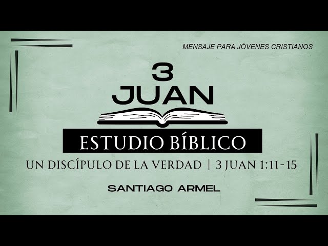 Estudio bíblico de 3 Juan | Un discípulo de la verdad | 3 Juan 1:11-15