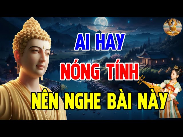 Ai Hay Nóng Giận Nên Nghe Để Bớt Nghiệp Sống Bình An - Một Đời Hướng Phật