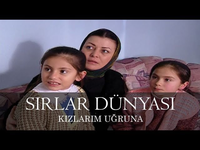 Sırlar Dünyası - KIZLARIM UĞRUNA