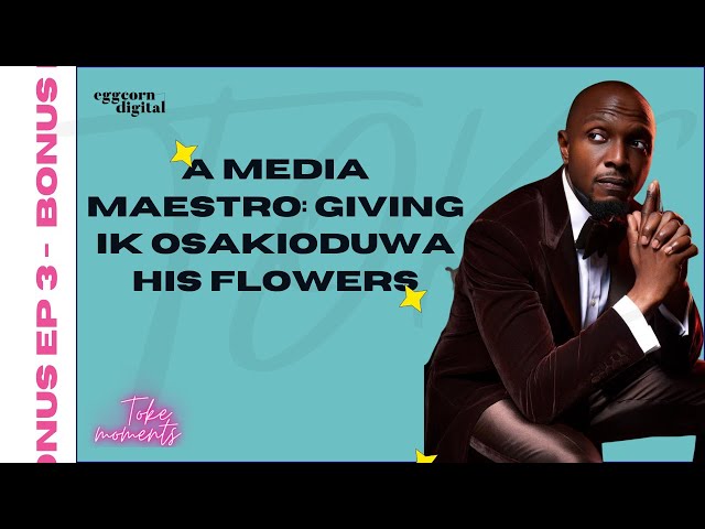 A Media Maestro: Giving IK Osakioduwa His flowers