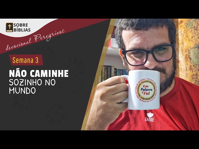 S03 - Não caminhe sozinho pelo mundo | Devocional Peregrinos