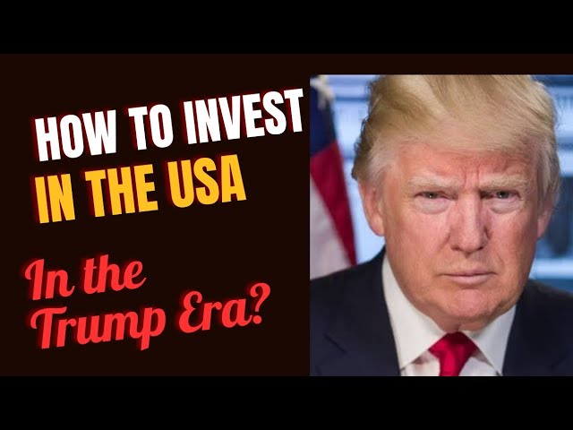 How To Invest In The USA (Even in The Trump Era)