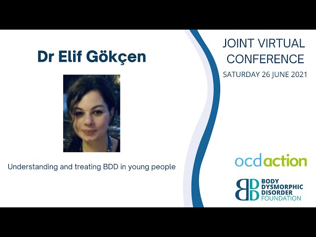 Dr Elif Gökçen - Understanding and Treating BDD in Young People, Joint Virtual Conference 2021