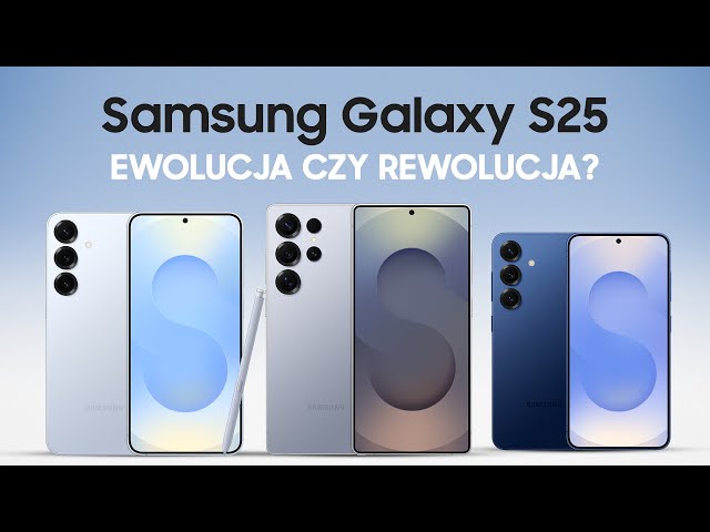 Wszystko o Samsung Galaxy S25, S25 Plus i S25 Ultra