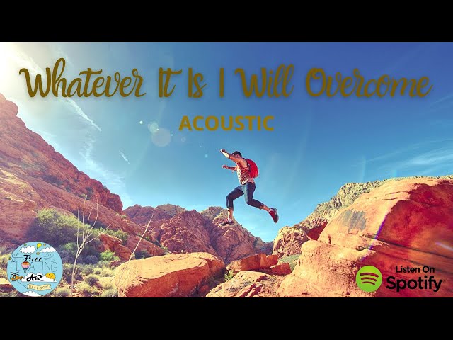 Whatever It Is I Will Overcome [Acoustic] *The Game Of Life, Music For Empowerment*