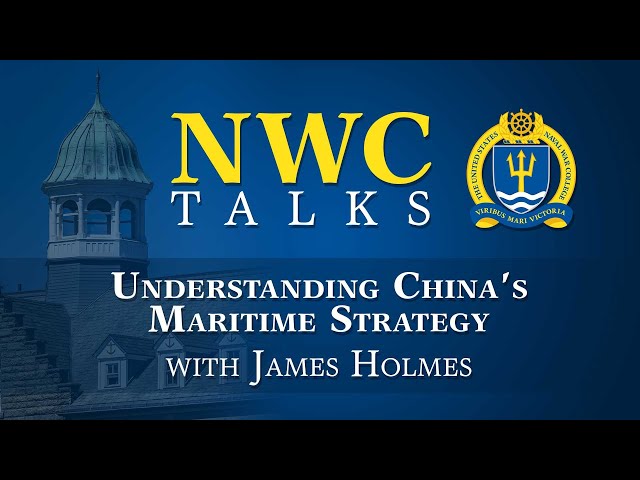 NWC Talks: Understanding China’s Maritime Strategy with James Holmes