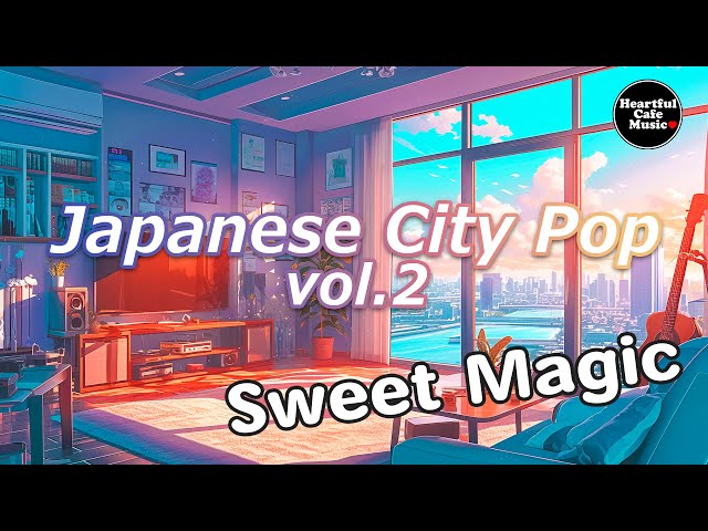 Japanese City Pop Vol.2 Sweet Magic 【For Work / Study】Restaurants BGM, Lounge Music, Shop BGM