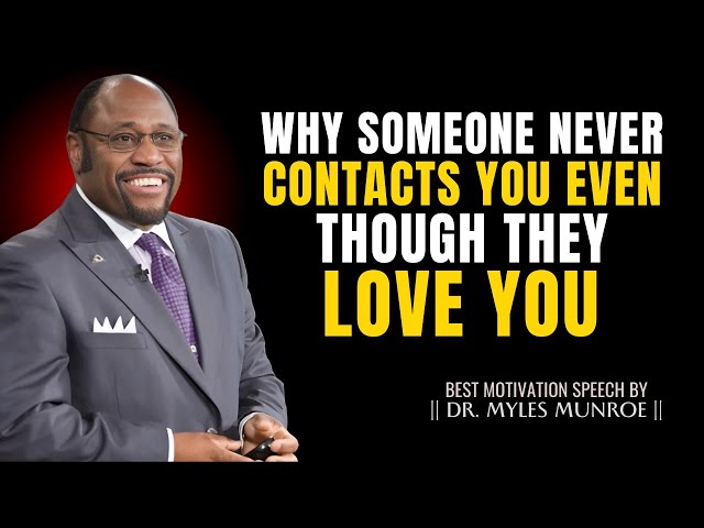 Why Someone Never Contacts You Even Though They Love You - Dr. Myles Munroe Motivation Speech