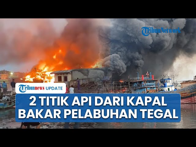 Kebakaran Hebat di Pelabuhan PT Pelindo Tegal, Ada 2 Titik Api Diduga Berasal dari Kapal Nelayan