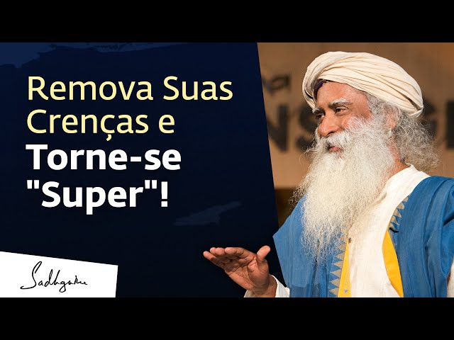 Remova Suas Falsas Crenças Sobre a Vida e Torne-se "Super"! | Sadhguru Português