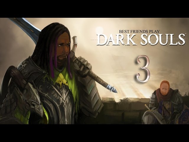 Best Friends Play Dark Souls (Part 3)