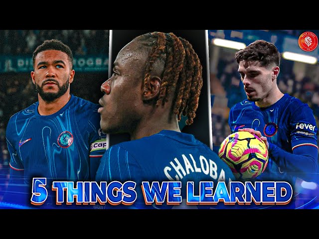 RESPECT CHALOBAH! Neto’s Struggles EXPOSED, Reece James is Our CAPTAIN || 5 Things Chelsea Learned