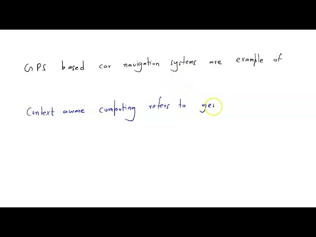 GPS-based car navigation systems are an example of: a. Context-Aware Computing b. Graphic Computing…