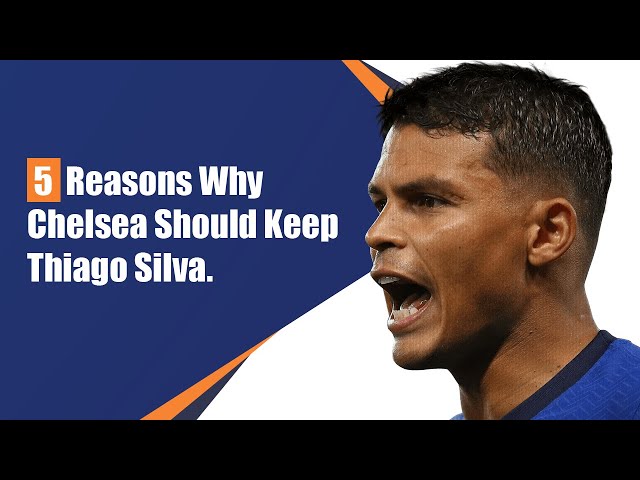 5 Reasons Why Chelsea Should Keep Thiago Silva