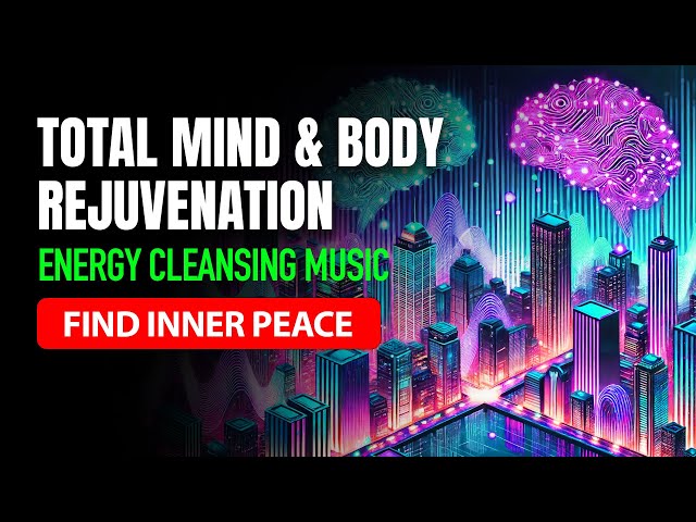 Binaural Beats Energy Cleansing Music for Total Mind & Body Rejuvenation 🌟