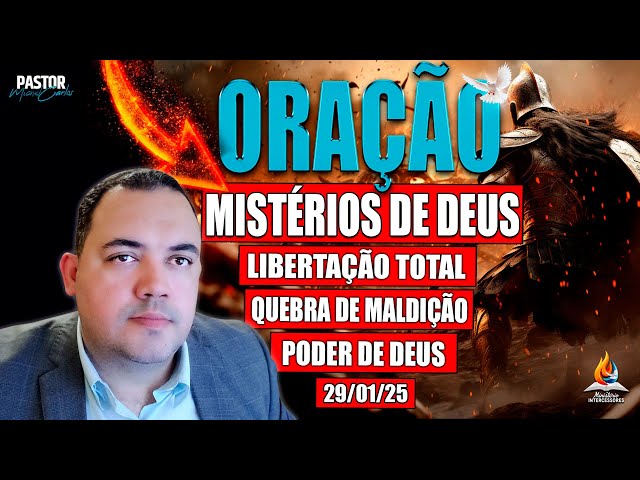 ORAÇÃO FORTE LIBERTAÇÃO TOTAL - 29/01/25 - ✨MISTÉRIOS DE DEUS✨