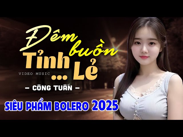 Đêm Buồn Tỉnh Lẻ 😴 BOLERO CÔNG TUẤN DỄ NGHE, DỄ NGỦ - LK Nhạc Trữ Tình 2025 Chọn Lọc Bài Hay