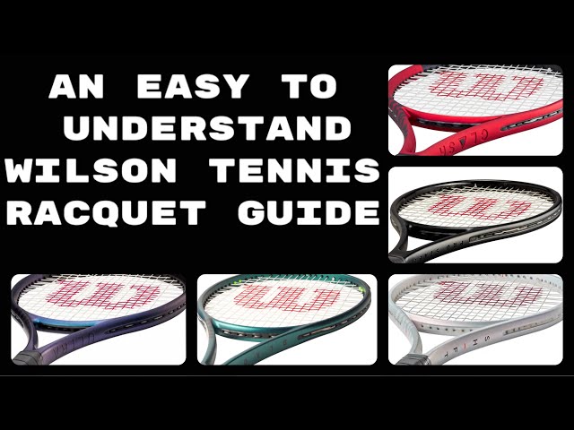 An Easy To Understand Guide For The Wilson Tennis Racquet Lineup