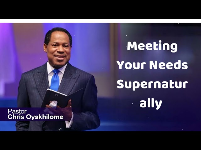 Meeting Your Needs Supernaturally  - Pastor Chris Oyakhilome