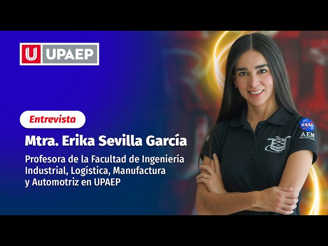 Entrevista con la Mtra. Erika Sevilla | Ingenierías | UPAEP