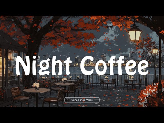 Night Coffee 🍂 ☕ Heals Your Soul with Cafe 🌃 Lofi Chill~ Deep Focus on Work/Study | HDR